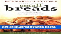 [PDF] Bernard Claytons Complete Book of Small Breads: More Than 100 Recipes for Rolls Buns