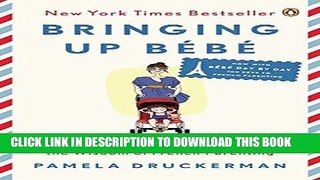 Ebook Bringing Up BÃ©bÃ©: One American Mother Discovers the Wisdom of French Parenting (now with