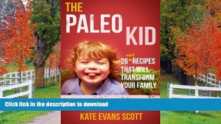 READ BOOK  The Paleo Kid: 26 Easy Recipes That Will Transform Your Family (Primal Gluten Free