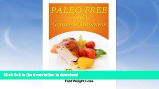 FAVORITE BOOK  Paleo Free Diet Guide for Beginners: Over 50 Paleo Free Diet Recipes for Optimal