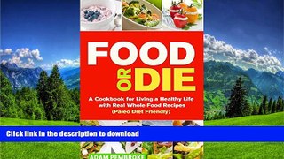 FAVORITE BOOK  Food or Die: A Cookbook for Living a Healthy Life with Real Whole Food Recipes