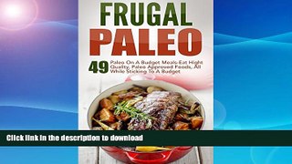 FAVORITE BOOK  Frugal Paleo: 49 Paleo On A Budget Meals-Eat Hight Quality, Paleo Approved Foods,