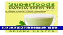 Ebook Superfoods: Matcha Green Tea, Learn the Miraculous Benefits of the Matcha Superfood and Tons