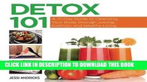 Ebook Detox 101: A 21-Day Guide to Cleansing Your Body through Juicing, Exercise, and Healthy