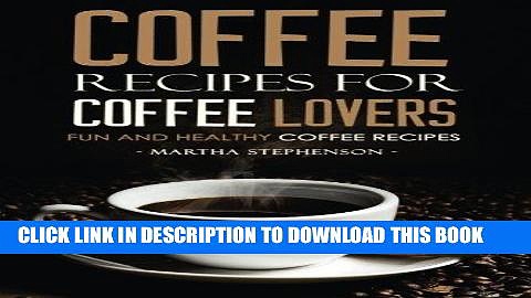 [PDF] Coffee Recipes for Coffee Lovers – Fun and Healthy Coffee Recipes: Hot and Iced Coffee
