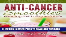 Ebook Anti-Cancer Smoothies: Healing With Superfoods: 35 Delicious Smoothie Recipes to Fight