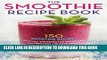 Ebook Smoothie Recipe Book: 150 Smoothie Recipes Including Smoothies for Weight Loss and Smoothies