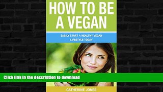 GET PDF  How to be a Vegan: Easily Start a Healthy Vegan Lifestyle Today FULL ONLINE