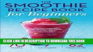 Ebook Smoothie Recipe Book for Beginners: Essential Smoothies to Get Healthy, Lose Weight, and