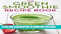 Ebook Green Smoothie Recipe Book: Over 100 Healthy Green Smoothie Recipes to Look and Feel Amazing
