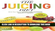 Best Seller The Juicing Diet: Drink Your Way to Weight Loss, Cleansing, Health, and Beauty Free Read