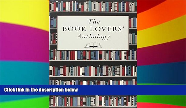 PDF The Book Lovers Anthology: A Compendium of Writing about Books, Readers and Libraries Full