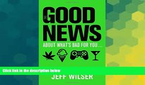 Read The Good News About What s Bad for You . . . The Bad News About What s Good for You Library