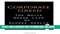 [PDF] FREE Corporate Greed: The White House Life of George Garcia: The White House Life of George