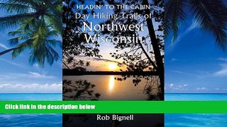 Buy NOW  Headin  to the Cabin: Day Hiking Trails of Northwest Wisconsin Rob Bignell  Full Book