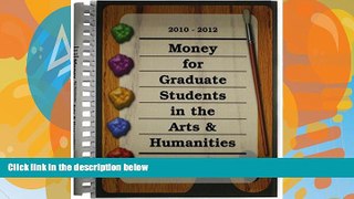 Big Deals  Money for Graduate Students in the Arts   Humanities 2010-2012 (Money for Graduate