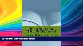 Must Have  WAYS TO WRITE A LAW SCHOOL IRAC ESSAY and PASS: IRAC 401 to 101, final year to first