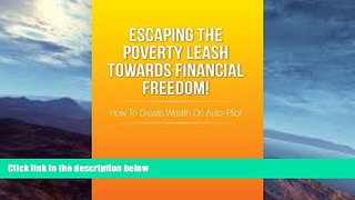 READ FULL  Escaping the Poverty Leash Towards Financial Freedom!: How to Create Wealth on