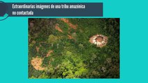 Extraordinarias imágenes de una tribu amazónica no contactada