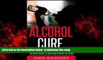 GET PDFbooks  Alcohol Cure: Ultimate Guide To Quitting Alcohol For Good (alcoholism, addiction,