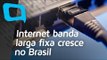 Internet banda larga fixa cresce no Brasil - Hoje no TecMundo