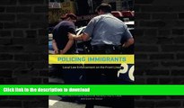 READ BOOK  Policing Immigrants: Local Law Enforcement on the Front Lines (Chicago Series in Law