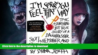 READ BOOK  I m Sorry You Feel That Way: The Astonishing but True Story of a Daughter, Sister,
