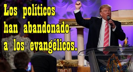 TRUMP: Los políticos han abandonado a los evangélicos.