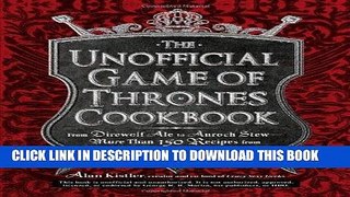 Ebook The Unofficial Game of Thrones Cookbook: From Direwolf Ale to Auroch Stew - More Than 150