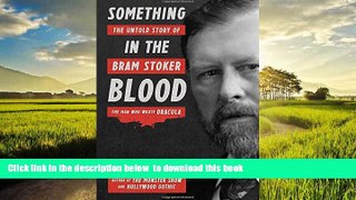 Best book  Something in the Blood: The Untold Story of Bram Stoker, the Man Who Wrote Dracula READ