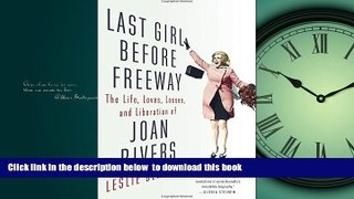 Read book  Last Girl Before Freeway: The Life, Loves, Losses, and Liberation of Joan Rivers READ