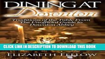 Ebook Dining at Downton: Traditions of the Table From The Unofficial Guide to Downton Abbey