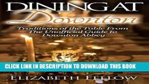 Ebook Dining at Downton: Traditions of the Table From The Unofficial Guide to Downton Abbey