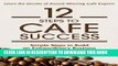 Best Seller 12 Steps to Cafe Success: Simple Steps to an Extraordinary Business Free Read