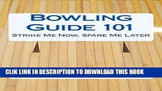 [PDF] Bowling Guide 101: Strike Me Now, Spare Me Later Full Collection