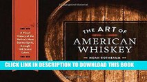 Ebook The Art of American Whiskey: A Visual History of the Nation s Most Storied Spirit, Through