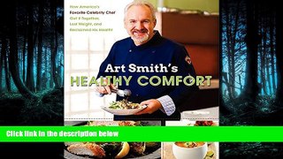 Read Art Smith s Healthy Comfort: How America s Favorite Celebrity Chef Got it Together, Lost