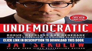 Read Now Undemocratic: Rogue, Reckless and Renegade: How the Government is Stealing Democracy One