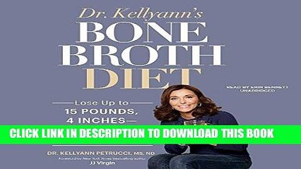 Read Now Dr. Kellyann s Bone Broth Diet: Lose up to 15 Pounds, 4 Inches - and Your Wrinkles! - in