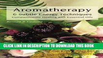 Read Now Aromatherapy   Subtle Energy Techniques: Compassionate Healing with Essential Oils,