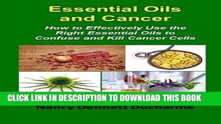 Read Now Essential Oils And Cancer: How To Effectively Use The Right Essential Oils To Confuse And