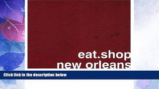 #A# eat.shop new orleans: The Indispensable Guide to Inspired, Locally Owned Eating and Shopping