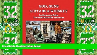 #A# God, Guns, Guitars   Whiskey: An Illustrated Guide to Historic Nashville, Tennessee (Volume