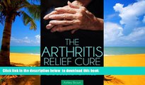 GET PDFbooks  The Arthritis Relief Cure: How to Find Arthritis Relief and Become Pain Free