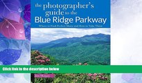 #A# The Photographer s Guide to the Blue Ridge Parkway: Where to Find Perfect Shots and How to