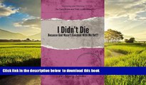 Read book  I Didn t Die . . . Because God Wasn t Finished With Me Yet!!! (Surviving   Thriving