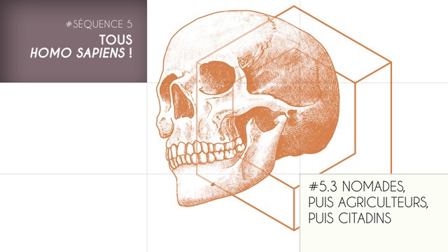 MOOC Les origines de l’Homme, Séquence 5.3. Nomades, puis agriculteurs, puis citadins (part 1)