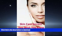 Best book  Skin Care Secrets You Wish You Knew: Beat Acne and Have Clear Skin  for life! online pdf