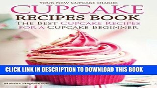 Read Now Cupcake Recipes Book - The Best Cupcake Recipes for a Cupcake Beginner: Your New Cupcake