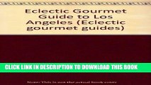 Ebook The Eclectic Gourmet Guide to Los Angeles (The Eclectic Gourmet Dining Guides) Free Read